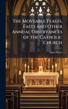 Hardcover The Moveable Feasts, Fasts and Other Annual Observances of the Catholic Church Book