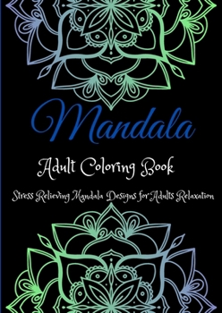 Mandala Adult Coloring Book: Stress Relieving Desings for Adult Relaxation l Beautiful Mandalas designed for Soul l An Adult Coloring Book Featuring ... l Mandala Coloring Book for Adults and Youngs