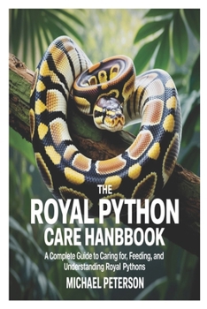 Paperback The Royal Python Care Handbook: A Complete Guide to Caring for, Feeding, and Understanding Royal Pythons Book