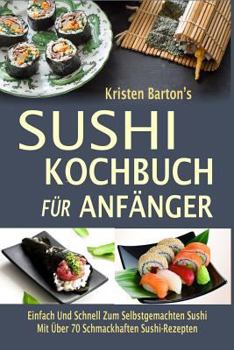 Paperback Sushi-Kochbuch für Anfänger: Einfach Und Schnell Zum Selbstgemachten Sushi Mit Über 70 Schmackhaften Sushi-Rezepten [German] Book