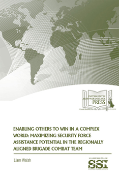 Paperback Enabling Others to Win in a Complex World: Maximizing Security Force Assistance Potential in the Regionally Aligned Brigade Combat Team Book