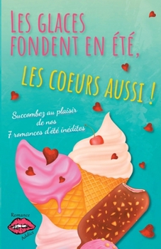 Les glaces fondent en été, les coeurs aussi !: Succombez au plaisir de nos 7 romances d'été !