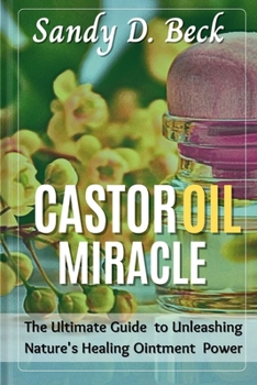 Paperback Castor Oil Miracles: The Ultimate Guide to Unleashing Nature's Healing Ointment Power Book