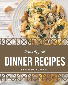Paperback Oops! My 365 Dinner Recipes: Best-ever Dinner Cookbook for Beginners Book