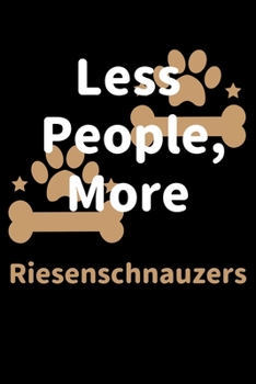 Paperback Less People, More Riesenschnauzers: Journal (Diary, Notebook) Funny Dog Owners Gift for Riesenschnauzer Lovers Book