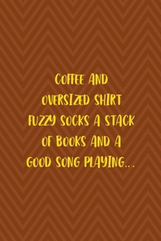 Paperback Coffee And Oversized Shirt Fuzzy Socks A Stack Of Books And A Good Song Playing...: Notebook Journal Composition Blank Lined Diary Notepad 120 Pages P Book