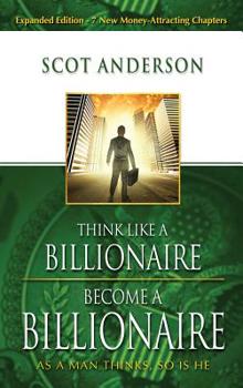 Hardcover Think Like a Billionaire, Become a Billionaire: As a Man Thinks, So Is He Book