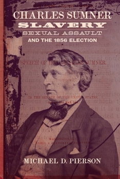 Charles Sumner, Slavery, Sexual Assault, and the 1856 Election - Book  of the Conflicting Worlds: New Dimensions of the American Civil War