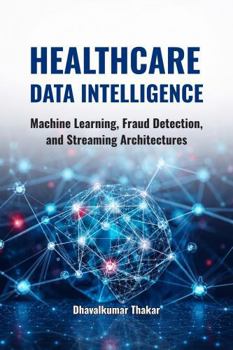 Paperback Healthcare Data Intelligence: Machine Learning, Fraud Detection, and Streaming Architectures Book
