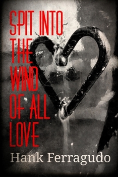 Paperback Spit Into The Wind Of All Love: Collected Poems: 1990 - 2014 Book