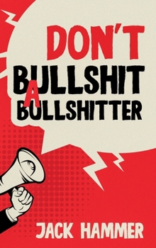 Hardcover Don't Bullshit a Bullshitter: The Ultimate Guide to Spotting, Surviving, and Sometimes Mastering Modern Nonsense Book