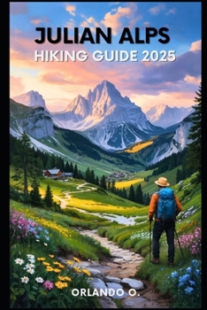 Paperback Julian Alps Hiking Guide 2025: Explore Trails, esential tips, navigation, gears and cultural insights for every hiker. Book