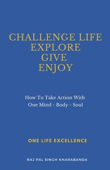 Paperback Challenge Life - Explore - Give - Enjoy: How To Take Action With One Mind - Body - Soul Book