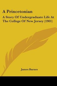 Paperback A Princetonian: A Story Of Undergraduate Life At The College Of New Jersey (1901) Book