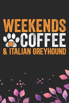 Paperback Weekends Coffee & Italian Greyhound: Cool Italian Greyhound Dog Journal Notebook - Italian Greyhound Puppy Lovers- Funny Italian Greyhound Dog Noteboo Book