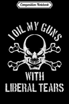 Paperback Composition Notebook: I Oil My Guns With Liberal Tears Second Amendment Journal/Notebook Blank Lined Ruled 6x9 100 Pages Book