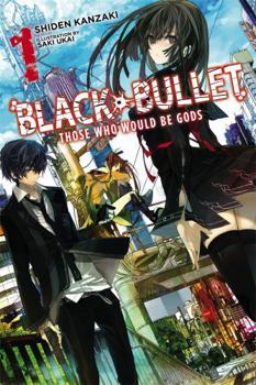 Black Bullet, Vol. 1: Those Who Would Be Gods - Book #1 of the Black Bullet Light Novels