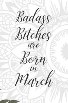 Badass Bitches are Born in March: Cute Funny Journal / Notebook / Diary Gift for Women, Perfect Birthday Card Alternative For Coworker or Friend (Blank Line 110 pages)