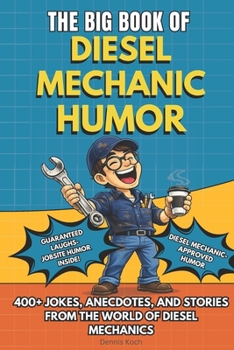 THE BIG BOOK OF DIESEL MECHANIC HUMOR: A Funny Humor Gift Book for Diesel Mechanics, Truck Mechanics and Heavy Duty Equipment Technicians – Shop ... Understand (The Big Book of Technical Jokes)