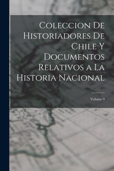 Paperback Coleccion De Historiadores De Chile Y Documentos Relativos a La Historia Nacional; Volume 9 [Spanish] Book