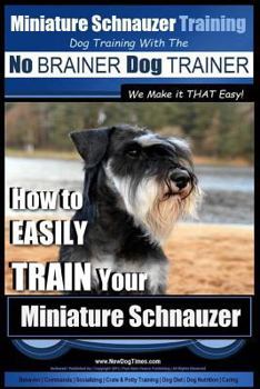 Paperback Miniature Schnauzer Training Dog Training with the No BRAINER Dog TRAINER We make it THAT Easy!: How to EASILY TRAIN Your Miniature Schnauzer Book