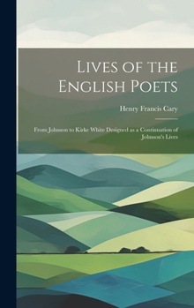 Hardcover Lives of the English Poets: From Johnson to Kirke White Designed as a Continuation of Johnson's Lives Book