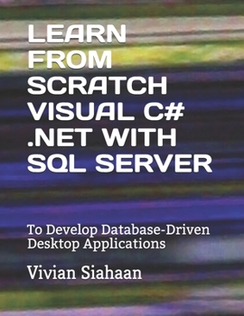 Paperback Learn from Scratch Visual C# .Net with SQL Server: To Develop Database-Driven Desktop Applications Book