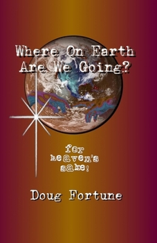 Paperback Where On Earth Are We Going?: For Heaven's Sake! Book