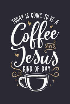 Paperback Today is Going To Be a Coffee and Jesus Kind of Day: Coffee Lined Notebook, Journal, Organizer, Diary, Composition Notebook, Gifts for Coffee Lovers Book