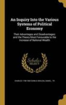 Hardcover An Inquiry Into the Various Systems of Political Economy: Their Advantages and Disadvantages: and the Theory Most Favourable to the Increase of Nation Book