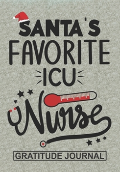 Paperback Santa's Favorite ICU Nurse - Gratitude Journal: Blank Lined Notebooks Christmas Nurse Gift Intensive Care Nursing Student and Nurse Graduation, ICU Nu Book