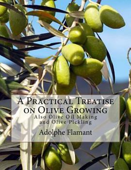 A Practical Treatise On Olive Culture, Oil Making and Olive Pickling
