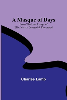 Paperback A Masque of Days; From the Last Essays of Elia: Newly Dressed & Decorated Book