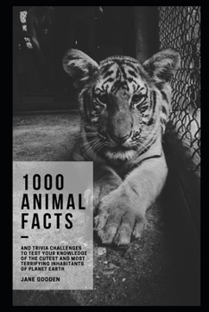 1000 Animal Facts and Trivia Challenges to Test your Knowledge of the Cutest and Most Terrifying Inhabitants of Planet Earth