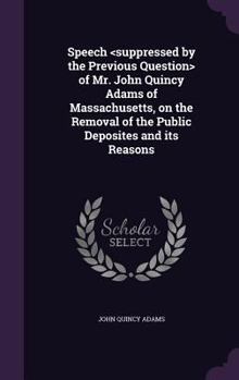 Hardcover Speech of Mr. John Quincy Adams of Massachusetts, on the Removal of the Public Deposites and its Reasons Book