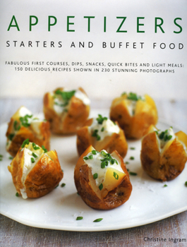 Hardcover Appetizers, Starters and Buffet Food: Fabulous First Courses, Dips, Snacks, Quick Bites and Light Meals: 150 Delicious Recipes Shown in 250 Stunning P Book