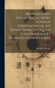 Hardcover Propositiones Geometricae, More Veterum Demonstratae, Ad Geometriam Antiquam Illustrandam Et Promovendam Idoneae [Latin] Book