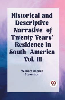 Paperback Historical and Descriptive Narrative of Twenty Years' Residence in South America Vol. III Book