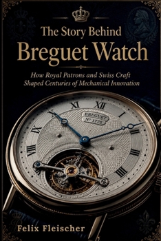 The Story Behind Breguet Watch: How Royal Patrons and Swiss Craft Shaped Centuries of Mechanical Innovation