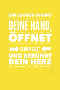 EIN LEHRER NIMMT DEINE HAND, ÖFFNET DEINEN GEIST UND BERÜHRT DEIN HERZ: A5 PUNKTIERT Geschenkidee für Lehrer Erzieher | Abschiedsgeschenk Grundschule ... | Buch zum Schulabschluss (German Edition)