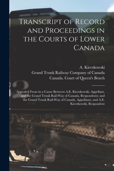 Paperback Transcript of Record and Proceedings in the Courts of Lower Canada [microform]: Appealed From in a Cause Between A.E. Kierzkowski, Appellant, and the Book