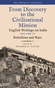 Hardcover Rebellions and Wars: From Discovery to the Civilizational Mission: English Writings on India, the Imperial Archive, Volume 4 Book