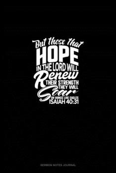 But Those That Hope in the Lord Will Renew Their Strength. They Will Soar on Wings Like Eagles - Isaiah 40:31: Sermon Notes Journal