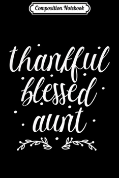Composition Notebook: Womens Cute Funny Thankful Blessed Aunt Thanksgiving Day November Premium  Journal/Notebook Blank Lined Ruled 6x9 100 Pages
