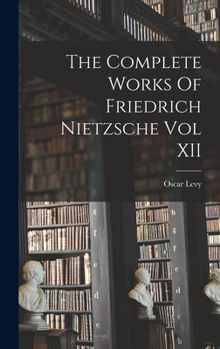 Hardcover The Complete Works Of Friedrich Nietzsche Vol XII Book