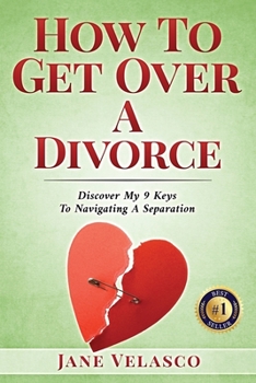 Paperback How To Get Over A Divorce: Discover My 9 Keys To Navigating A Separation Book