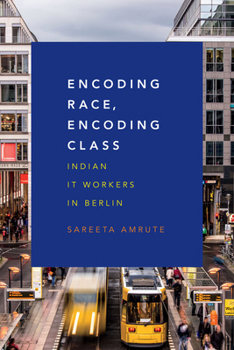 Paperback Encoding Race, Encoding Class: Indian It Workers in Berlin Book