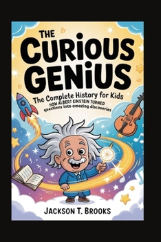 Paperback The Curious Genius: The Complete History for Kids: How Albert Einstein turned questions into amazing discoveries Book
