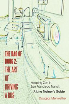 Paperback The Dao of Doug 2: The Art of Driving A Bus: Keeping Zen in San Francisco Transit: A Line Trainer's Guide Book