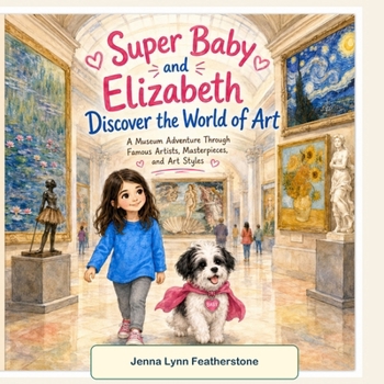Super Baby and Elizabeth Discover the World of Art: A Museum Adventure Through Famous Artists, Masterpieces, and Art Styles